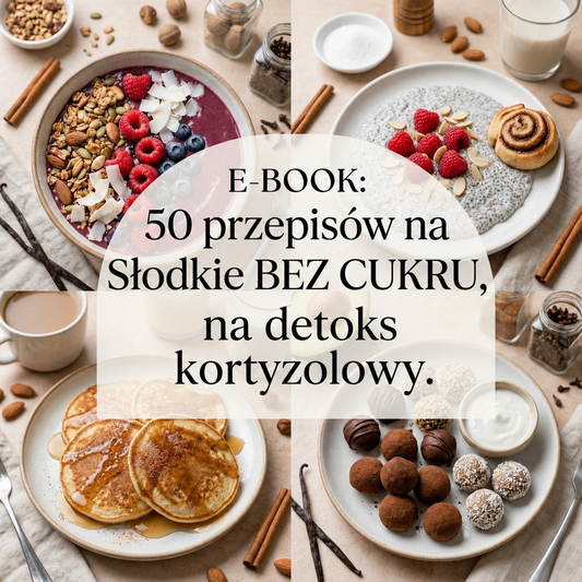 E-BOOK: 50 Słodkich Przepisów BEZ CUKRU na Detoks Kortyzolowy
